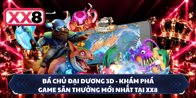 Bá Chủ Đại Dương 3D - Khám Phá Game Săn Thưởng Mới Nhất Tại XX8