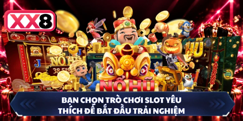 Bạn chọn trò chơi slot yêu thích để bắt đầu trải nghiệm