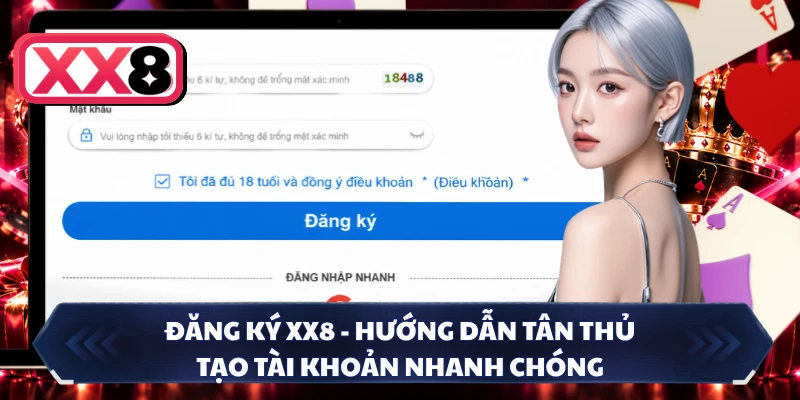 Đăng Ký XX8 - Hướng Dẫn Tân Thủ Tạo Tài Khoản Nhanh Chóng