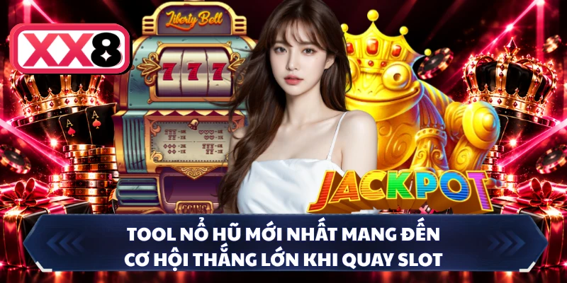 Tool nổ hũ mới nhất mang đến cơ hội thắng lớn khi quay slot